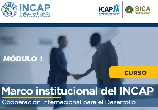 Módulo 1: Marco institucional del INCAP y contextualización de la Cooperación Internacional para el Desarrollo
