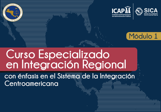 Módulo 1 - Curso Especializado en Integración Regional con énfasis en el Sistema de la Integración Centroamericana