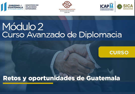 Módulo 2 - Bilaterales - Diplomacia Avanzada | Tema "Retos y oportunidades para Guatemala"