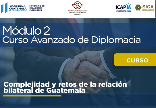 Módulo 2 - Bilaterales - Diplomacia Avanzada | Tema "Complejidad y retos de la relación bilateral de Guatemala"
